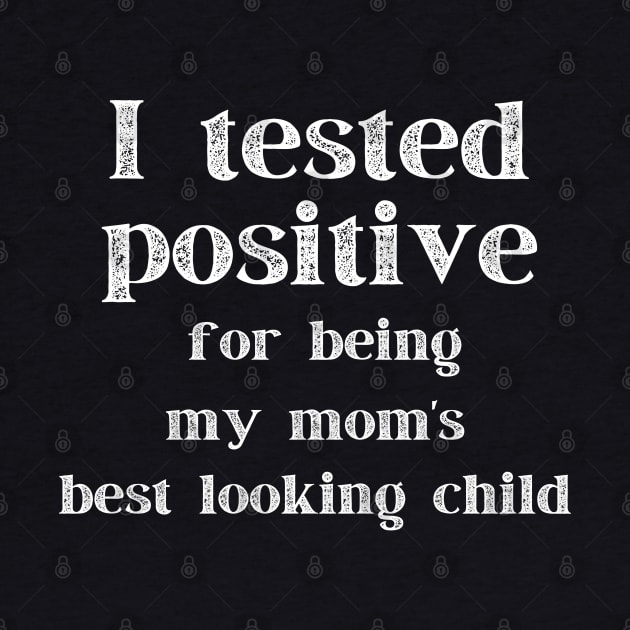 I Tested Positive...For Being My Mom's Best Looking Child by MalibuSun